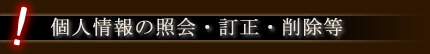 個人情報の照会・訂正・削除等